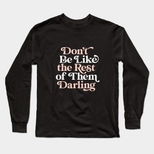 Don't Be Like The Rest of Them Darling Long Sleeve T-Shirt